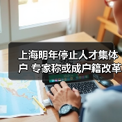 上海明年停止人才集体户 专家称或成户籍改革前奏（图4）