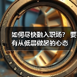 如何尽快融入职场？ 要有从低层做起的心态（图2）