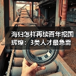 海归怎样再续百年报国辉煌：3类人才最急需（图4）