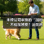 未经公司审批的“加班”不给加班费？法院判了！（图3）
