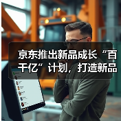 京东推出新品成长“百千亿”计划，打造新品营销阵地（图2）