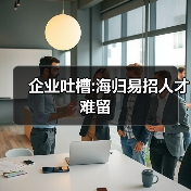 企业吐槽:海归易招人才难留（图4）