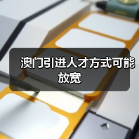 澳门引进人才方式可能放宽(图3) 澳门引进人才方式可能放宽(图3)