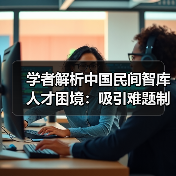 学者解析中国民间智库人才困境：吸引难题制约发展（图4）