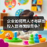 企业如何用人才与研发投入赢得国际竞争？（图2）