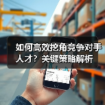 如何高效挖角竞争对手人才？关键策略解析（图2）