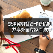 京津冀引智合作新机制:共享外国专家库助力人才互通(图1) 京津冀引智合作新机制:共享外国专家库助力人才互通(图1)