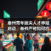 惠州青年拔尖人才申报启动,条件严苛如何应对?(图2) 惠州青年拔尖人才申报启动,条件严苛如何应对?(图2)
