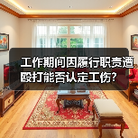 工作期间因履行职责遭殴打能否认定工伤?(图2) 工作期间因履行职责遭殴打能否认定工伤?(图2)