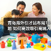 青岛海外引才站布局10地 如何高效吸引高端人才?(图4) 青岛海外引才站布局10地 如何高效吸引高端人才?(图4)