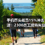 手机巨头裁员15%冲击波：2300员工或将失业（图4）