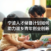 宁波人才储备计划如何助力返乡青年创业创新?(图2) 宁波人才储备计划如何助力返乡青年创业创新?(图2)