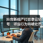 抖音新规严打恶意营销号：哪些行为将被处罚？（图4）