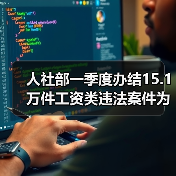 人社部一季度办结15.1万件工资类违法案件为66.2万人追回80.7亿（图3）