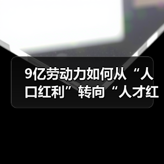 9亿劳动力如何从“人口红利”转向“人才红利”?(图1) 9亿劳动力如何从“人口红利”转向“人才红利”?(图1)