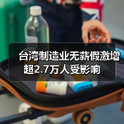台湾制造业无薪假激增 超2.7万人受影响（图1）