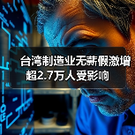 台湾制造业无薪假激增 超2.7万人受影响（图2）