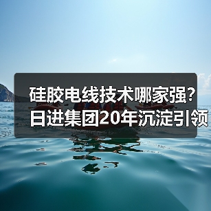 硅胶电线技术哪家强？日进集团20年沉淀引领行业标杆（图3）