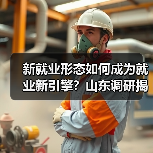 新就业形态如何成为就业新引擎？山东调研揭示关键动向（图2）