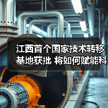江西首个国家技术转移基地获批 将如何赋能科技成果转化?(图4) 江西首个国家技术转移基地获批 将如何赋能科技成果转化?(图4)