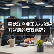 黑龙江产业工人技能提升背后的竞赛密码?(图1) 黑龙江产业工人技能提升背后的竞赛密码?(图1)