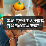 黑龙江产业工人技能提升背后的竞赛密码?(图4) 黑龙江产业工人技能提升背后的竞赛密码?(图4)