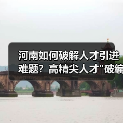 河南如何破解人才引进难题?高精尖人才 河南如何破解人才引进难题?高精尖人才