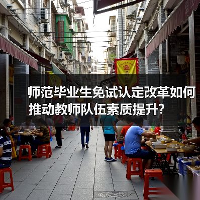 师范毕业生免试认定改革如何推动教师队伍素质提升?(图1) 师范毕业生免试认定改革如何推动教师队伍素质提升?(图1)