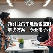 新能源汽车电池包密封解决方案,泰亚电子科技专业定制(图2) 新能源汽车电池包密封解决方案,泰亚电子科技专业定制(图2)
