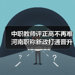中职教师评正高不再难 河南职称新政打通晋升通道(图2) 中职教师评正高不再难 河南职称新政打通晋升通道(图2)
