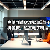 高精制造UV防爆膜与手机盖板，这家电子科技公司实力如何（图3）