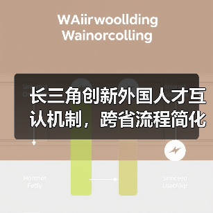 长三角创新外国人才互认机制,跨省流程简化促发展(图3) 长三角创新外国人才互认机制,跨省流程简化促发展(图3)