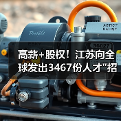 高薪+股权!江苏向全球发出3467份人才 高薪+股权!江苏向全球发出3467份人才