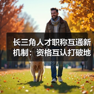 长三角人才职称互通新机制:资格互认打破地域壁垒(图4) 长三角人才职称互通新机制:资格互认打破地域壁垒(图4)