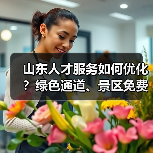山东人才服务如何优化？绿色通道、景区免费游一文揭秘（图3）