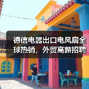德信电器出口电风扇全球热销，外贸高薪招聘启事（图4）