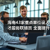 海南43家重点单位设人才服务联络员 全面提升服务体系(图2) 海南43家重点单位设人才服务联络员 全面提升服务体系(图2)