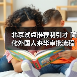 北京试点推荐制引才 简化外国人来华审批流程（图1）