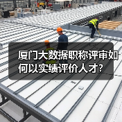 厦门大数据职称评审如何以实绩评价人才?(图1) 厦门大数据职称评审如何以实绩评价人才?(图1)
