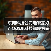 东莞科技公司选哪家好？华源湘科技解决方案解析（图4）