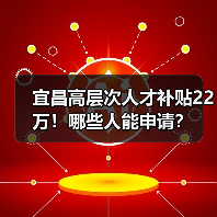 宜昌高层次人才补贴22万!哪些人能申请?(图1) 宜昌高层次人才补贴22万!哪些人能申请?(图1)