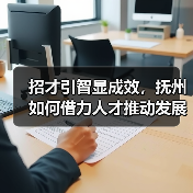 招才引智显成效,抚州如何借力人才推动发展?(图3) 招才引智显成效,抚州如何借力人才推动发展?(图3)
