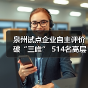 泉州试点企业自主评价破“三唯” 514名高层次人才释放发展动能(图1) 泉州试点企业自主评价破“三唯” 514名高层次人才释放发展动能(图1)