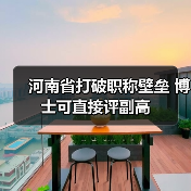 河南省打破职称壁垒 博士可直接评副高(图3) 河南省打破职称壁垒 博士可直接评副高(图3)