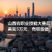 山西省职业技能大赛最高奖5万元,有哪些值得关注的亮点?(图1) 山西省职业技能大赛最高奖5万元,有哪些值得关注的亮点?(图1)