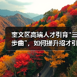 奎文区高端人才引育 奎文区高端人才引育