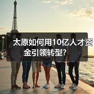 太原如何用10亿人才资金引领转型?(图2) 太原如何用10亿人才资金引领转型?(图2)