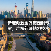 新能源五金外箱定制专家，广东新镁精密技术引领智造新高度（图1）