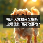 福州人才政策全解析:应届生如何高效落地?(图1) 福州人才政策全解析:应届生如何高效落地?(图1)