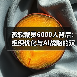 微软裁员6000人背后:组织优化与AI战略的双重考量(图2) 微软裁员6000人背后:组织优化与AI战略的双重考量(图2)